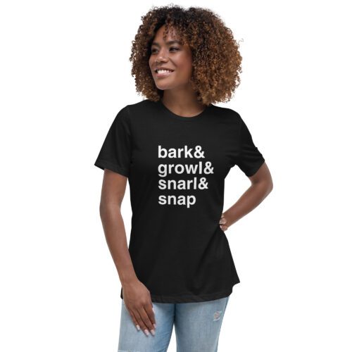 Bark, Growl, Snarl, Snap Women's Relaxed T-Shirt